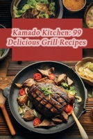 Kamado Kitchen: 99 Delicious Grill Recipes B0CLK741H2 Book Cover