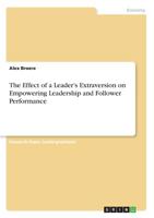 The Effect of a Leader's Extraversion on Empowering Leadership and Follower Performance 3668931585 Book Cover