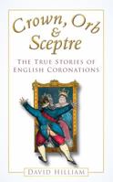 Crown, Orb & Sceptre: The True Stories of English Coronations 0750925388 Book Cover
