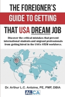 The Foreigner’s Guide to Getting that USA Dream Job: Discover the critical mistakes that prevent international students and migrant professionals from getting hired in the USA's STEM workforce. B0CSRQ1DXN Book Cover