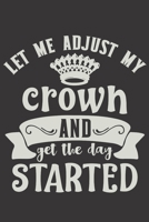 Let Me Adjust My Crown And Get The Day Started: Funny Sassy Quote Notebook Holiday Gag Gift Exchange for Friend or Co-Worker Who Enjoys Snarky Sarcastic Jokes 1702403300 Book Cover