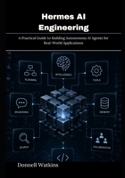 Hermes AI Engineering: A Practical Guide to Building Autonomous AI Agents for Real-World Applications B0HD7FW1GL Book Cover