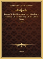 Letters To The Honorable Levi Woodbury, Secretary Of The Treasury Of The United States 0548584621 Book Cover