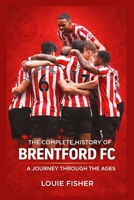 The Complete History of Brentford FC: A Journey Through the Ages B0GJCSQVZJ Book Cover