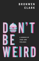 Don't Be Weird: A Memoir of Food and Feelings B0858V3WYK Book Cover
