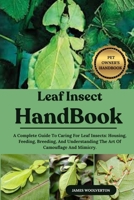 LEAF INSECT HANDBOOK: A Complete Guide To Caring For Leaf Insects: Housing, Feeding, Breeding, And Understanding The Art Of Camouflage And Mimicry. B0FK3QJVKZ Book Cover