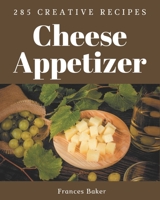 285 Creative Cheese Appetizer Recipes: Happiness is When You Have a Cheese Appetizer Cookbook! B08KK2PNQ5 Book Cover