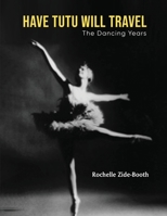 Have Tutu, Will Travel: The Dancing Years 1088227732 Book Cover