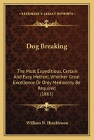 Dog Breaking: The Most Expeditious, Certain and Easy Method 1846640342 Book Cover