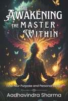 THE AWAKENING THE MASTER WITHIN: Find Your Purpose and Personal Power: Discover the hidden power within you and awaken your true essence. B0DWNK6881 Book Cover