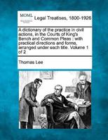 A dictionary of the practice in civil actions, in the Courts of King's Bench and Common Pleas: with practical directions and forms, arranged under eac 1240180217 Book Cover