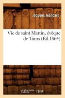 Vie de Saint Martin, A(c)Vaaque de Tours, (A0/00d.1864) 2012776523 Book Cover