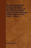 Excursions in Denmark, Norway, and Sweden Including the Notices of the State of the Public Opinion in Those Countries and Anecdotes of Their Courts - 1142863301 Book Cover