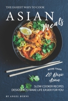The Easiest Ways to Cook Asian Meals: More Than 20 Basic Asian Slow Cooker Recipes Designed to Make Life Easier for You 1697715184 Book Cover