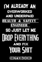 I'm Already An Overworked And Underpaid Health & Safety Engineer. So Just Let Me Drop Everything And Fix Your Shit!: Blank Lined Notebook | Appreciation Gift For Health & Safety Engineer 1692176218 Book Cover