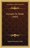 Lectures To Youth: Being A Series Of Discourses Delivered In Albany, N.y., 1841-2... 1104253631 Book Cover