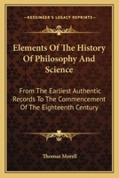 Elements of the History of Philosophy and Science, from the Earliest Authentic Records to the Commencement of the Eighteenth Century 1345835469 Book Cover