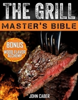 The Grill Master's Bible: Unlock the Craft of Superior Grilling with the Ultimate Smoker Cookbook & Delicious Recipes for Grill Masters at Any Level B0CSWQY7KK Book Cover