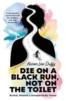 Die on a Black Run, Not on the Toilet: A raw, fearless journey through life, loss, laughter and living fully 1918077746 Book Cover