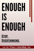 Enough is Enough Stop Overthinking: Short Guide with Practical and theoretical Strategies with Daily Prompts and Reflection pages to Calm your Mind and Improve your mental health B0FQ2C2923 Book Cover