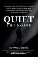 Quiet the Noise: A Practical Guide to Ending Overthinking and Finding Mental Peace-Science-Based Techniques to Stop Anxiety, Worry, and Rumination in 5 Minutes B0GC6W5Z8J Book Cover