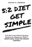 5: 2 Diet: : Intermittent Fasting Recipes for Beginners Plus 5 Weeks Meal Plan for Weight Control 1535576588 Book Cover