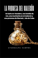 La Promesa del Malecón: Un baño en Varadero, una botella de ron, una muchacha en el malecón y una promesa de libertad... isla de Cuba (Spanish Edition) B0GLMBK3HL Book Cover