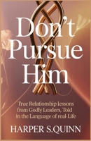 Don’t Pursue Him: The Dangerous Mistake Emotionally Smart Women Never Make: True relationship lessons from godly leaders, told in the language of real-life B0FLQBMNSW Book Cover