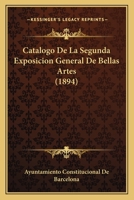 Catalogo De La Segunda Exposicion General De Bellas Artes (1894) 1168441188 Book Cover