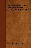 The Tailor Made Girl - Her Friends, Her Fashions and Her Follies 1445588595 Book Cover