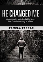 He Changed Me: A Journey Through the Wilderness, One Creative Writing at a Time 1449737293 Book Cover