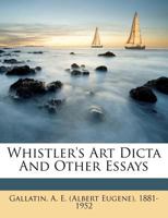 Whistler's Art Dicta And Other Essays 1247720500 Book Cover