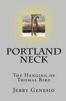 Portland Neck: The Hanging of Thomas Bird 1452825432 Book Cover