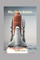 Me, Only Better.: How To Create ONE Habit That Will Change Your Life. 1070429953 Book Cover