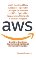 AWS Certified Data Analytics -Specialty (Analyse de données certifiée - Spécialité) Préparation Complète Version Française: Dernières Questions, ... et Références Complètes null Book Cover