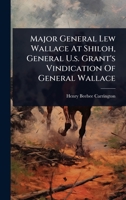 Major General Lew Wallace At Shiloh, General U.s. Grant's Vindication Of General Wallace 1024917010 Book Cover