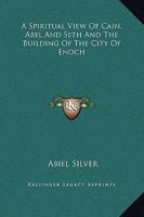 A Spiritual View Of Cain, Abel And Seth And The Building Of The City Of Enoch 1425365450 Book Cover