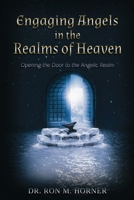 Engaging Angels in the Realms of Heaven: Opening the Door to the Angelic Realm 1953684025 Book Cover