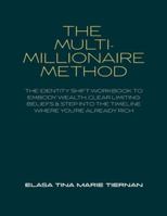 The Multi-Millionaire Method: The Identity Shift Workbook to Embody Wealth, Clear Limiting Beliefs & Step Into the Timeline Where You’re Already Rich B0G4DNRYS5 Book Cover