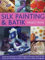 Silk Painting & Batik Project Book: Using Wax and Paint to Create Inspired Decorative Items for the Home, with 35 Projects Shown in 300 Easy-to-Follow Photographs 1780194137 Book Cover