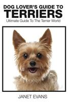 Dog Lover's Guide to Terriers: Ultimate Guide to the Terrier World 1633830691 Book Cover