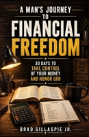 A Man's Journey to Financial Freedom: 30 Days to Take Control of Your Money and Honor God (Bible verses to be a better Christian Man) B0HDWXJN3Z Book Cover