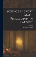 Science in Sport Made Philosophy in Earnest; Being an Attempt to Illustrate Some Elementary Principles of Physical Knowledge by Means of Toys and Pastimes 1019074272 Book Cover