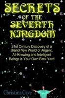 Secrets of the Seventh Kingdom: 21st Century Discovery of a Brand New World of Angelic, All-knowing And Intelligent Beings in Your Own Back Yard 1425922252 Book Cover