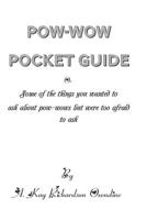 The Pow-wow Pocket Guide: Everything You Wanted to Know When Visiting A Pow-wow But Were Afraid to Ask 1095651277 Book Cover