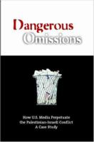 Dangerous Omissions: How Us Media Perpetuate the Palestinian-Israeli Conflict 1430309865 Book Cover