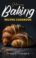 Delicious Baking Recipes Cookbook: Elevate Your Baking Game A Treasury of Scrumptious Recipes for Both Novices and Seasoned Bakers 1088294855 Book Cover