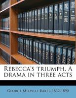 Rebecca's Triumph: A Drama in Three Acts (Classic Reprint) 3337345875 Book Cover