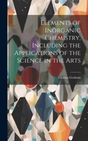 Elements of Inorganic Chemistry, Including the Applications of the Science in the Arts 1020500743 Book Cover