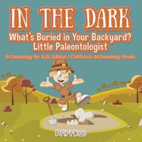 In the Dark: What's Buried in Your Backyard? Little Paleontologist - Archaeology for Kids Edition - Children's Archaeology Books 1683775899 Book Cover